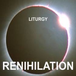 Liturgy (USA-1) : Renihilation
